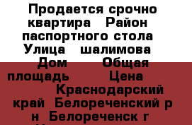 Продается срочно квартира › Район ­ паспортного стола › Улица ­ шалимова › Дом ­ 5 › Общая площадь ­ 65 › Цена ­ 2 200 000 - Краснодарский край, Белореченский р-н, Белореченск г. Недвижимость » Квартиры продажа   . Краснодарский край